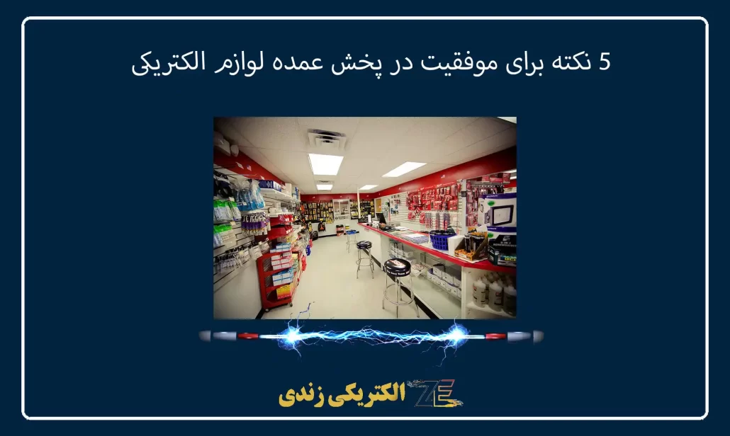 5 نکته برای موفقیت در پخش عمده لوازم الکتریکی