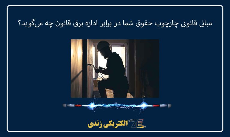 مبانی قانونی چارچوب حقوق شما در برابر اداره برق قانون چه می‌گوید؟