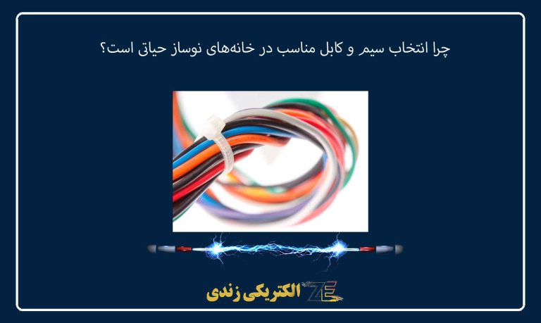 چرا انتخاب سیم و کابل مناسب در خانه‌های نوساز حیاتی است؟