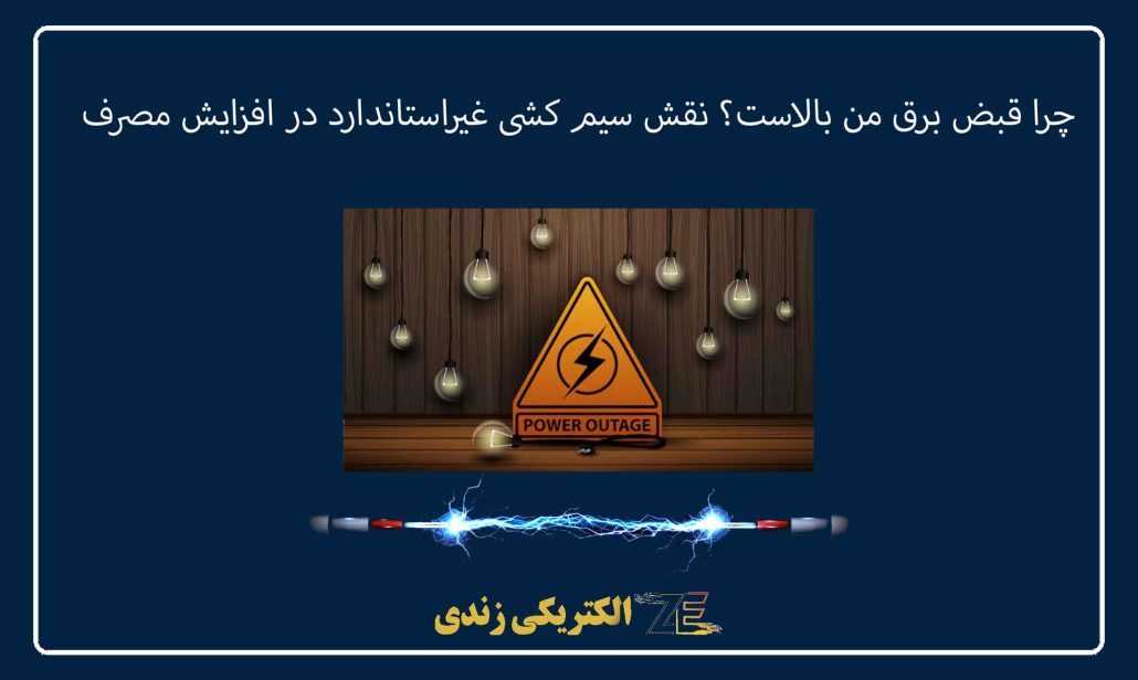 چرا قبض برق من بالاست؟ نقش سیم ‌کشی غیراستاندارد در افزایش مصرف