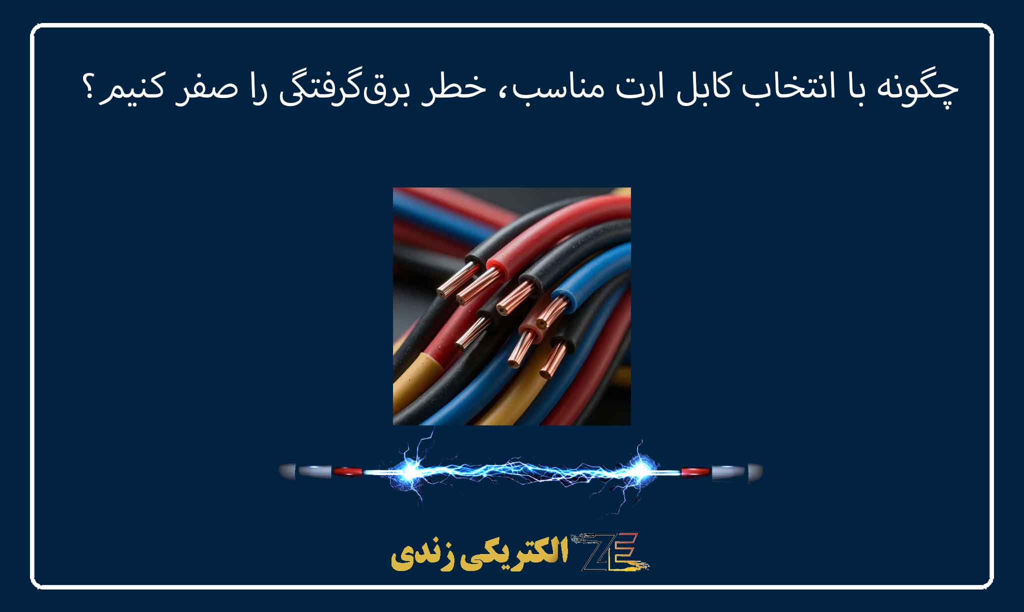 چگونه با انتخاب کابل ارت مناسب، خطر برقگرفتگی را صفر کنیم؟